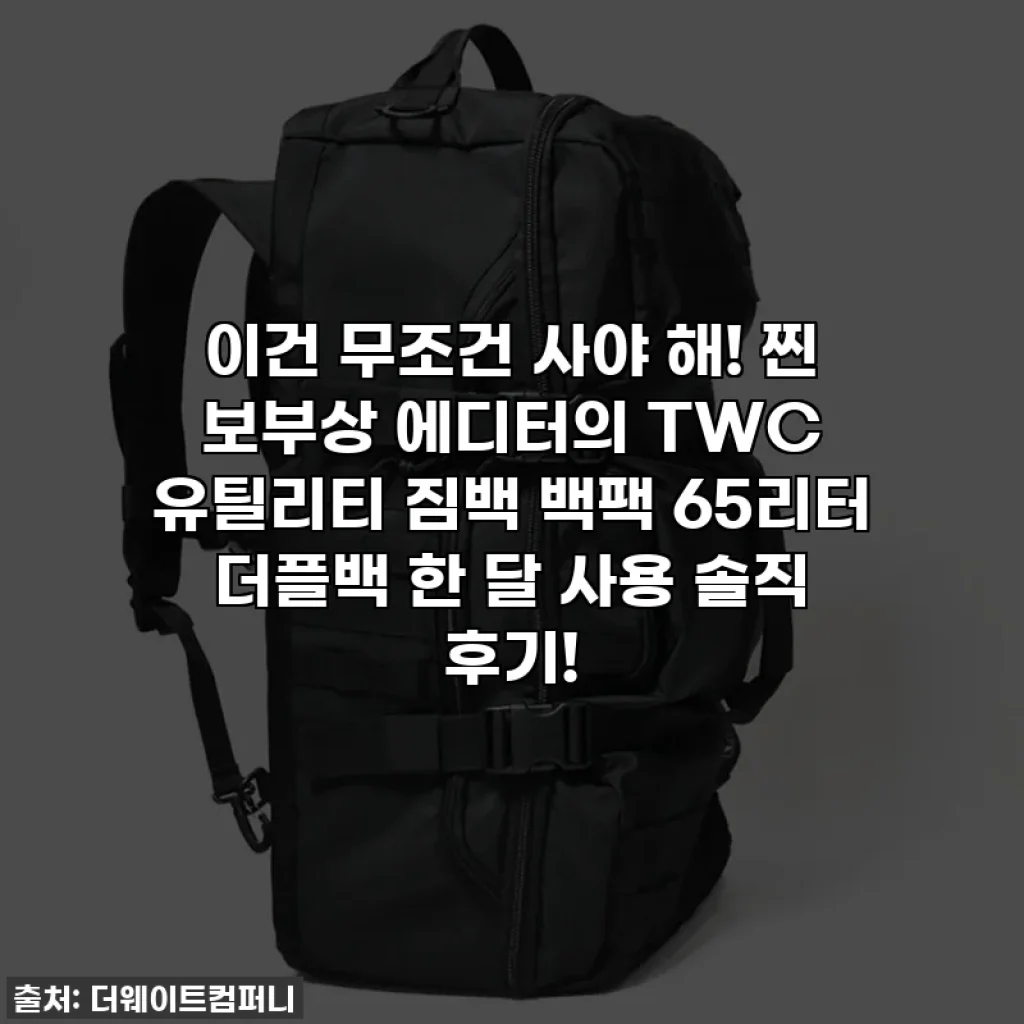 이건 무조건 사야 해! 찐 보부상 에디터의 TWC 유틸리티 짐백 백팩 65리터 더플백 한 달 사용 솔직 후기!