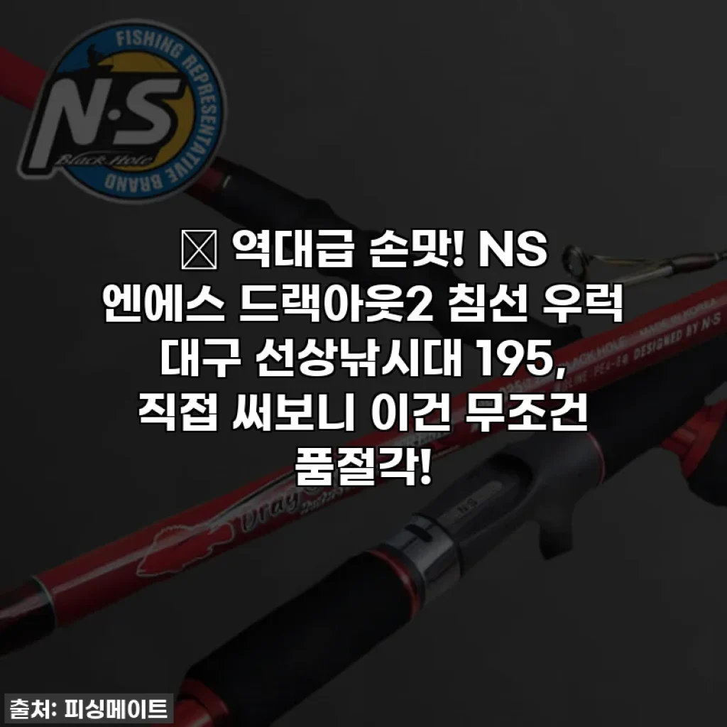 🎣 역대급 손맛! NS 엔에스 드랙아웃2 침선 우럭 대구 선상낚시대 195, 직접 써보니 이건 무조건 품절각!