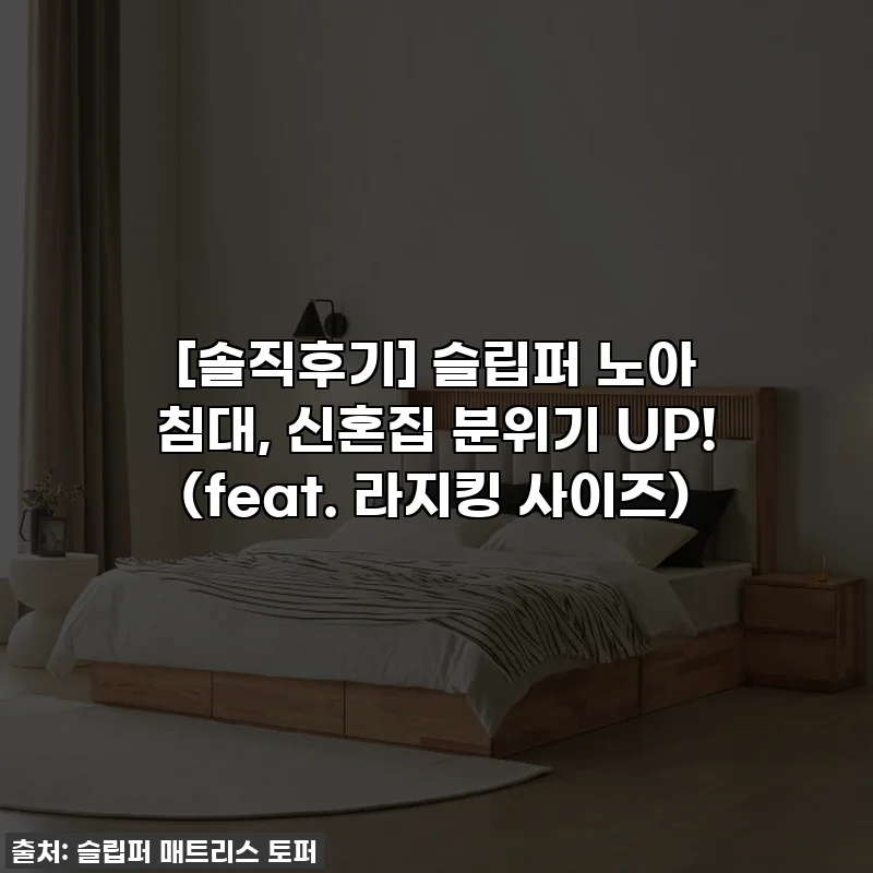[솔직후기] 슬립퍼 노아 침대, 신혼집 분위기 UP! (feat. 라지킹 사이즈)