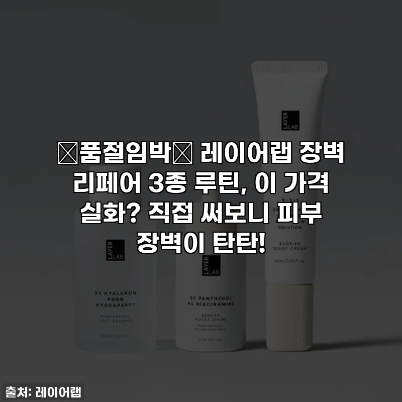 🚨품절임박🚨 레이어랩 장벽 리페어 3종 루틴, 이 가격 실화? 직접 써보니 피부 장벽이 탄탄!