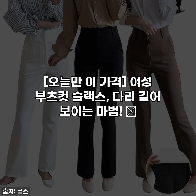 [오늘만 이 가격] 여성 부츠컷 슬랙스, 다리 길어 보이는 마법! ✨