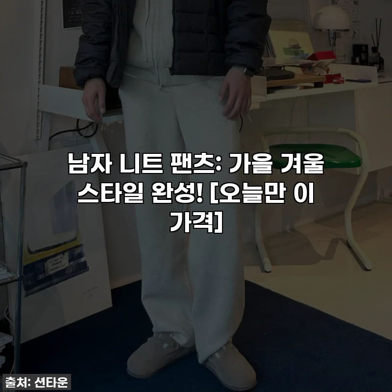 남자 니트 팬츠: 가을 겨울 스타일 완성! [오늘만 이 가격]