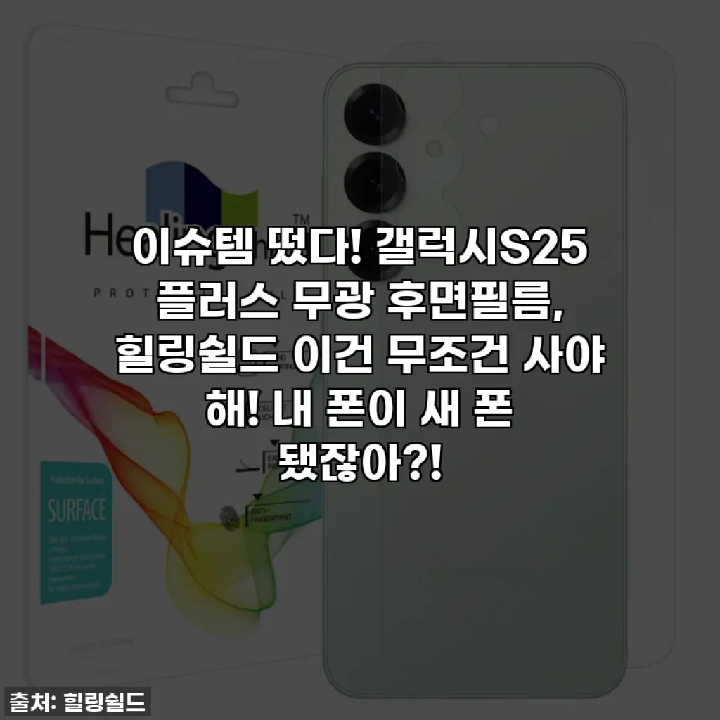 이슈템 떴다! 갤럭시S25 플러스 무광 후면필름, 힐링쉴드 이건 무조건 사야 해! 내 폰이 새 폰 됐잖아?!