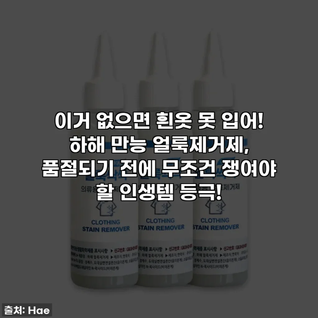 이거 없으면 흰옷 못 입어! 하해 만능 얼룩제거제, 품절되기 전에 무조건 쟁여야 할 인생템 등극!