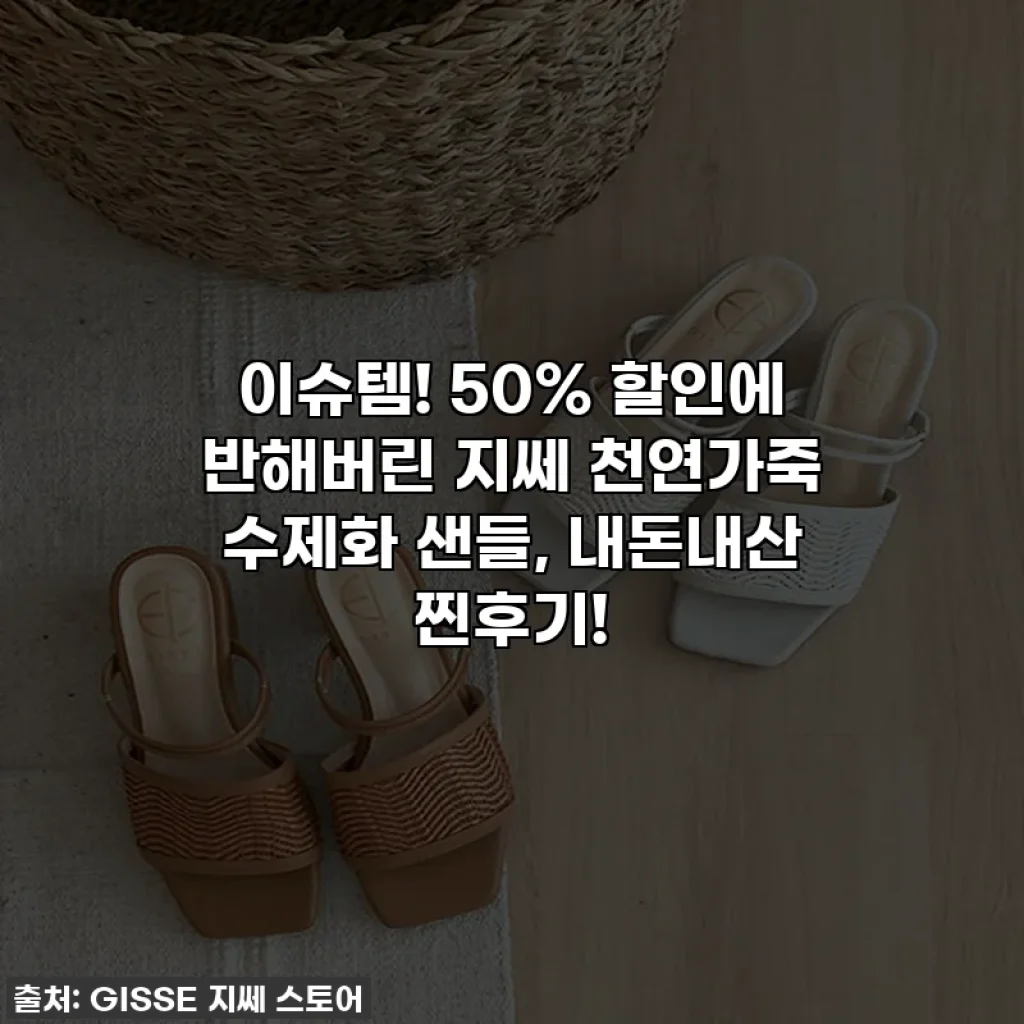 이슈템! 50% 할인에 반해버린 지쎄 천연가죽 수제화 샌들, 내돈내산 찐후기!