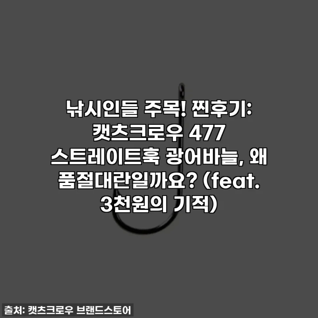 낚시인들 주목! 찐후기: 캣츠크로우 477 스트레이트훅 광어바늘, 왜 품절대란일까요? (feat. 3천원의 기적)