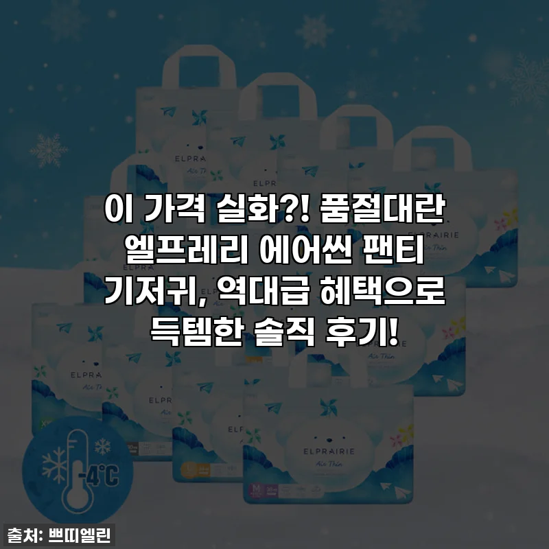이 가격 실화?! 품절대란 엘프레리 에어씬 팬티 기저귀, 역대급 혜택으로 득템한 솔직 후기!