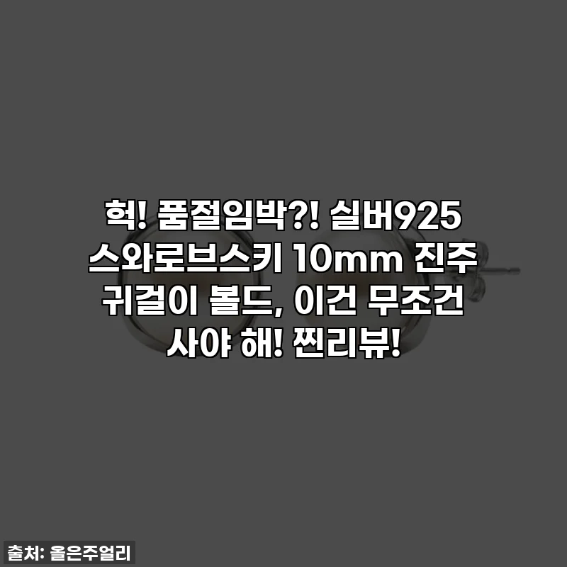 헉! 품절임박?! 실버925 스와로브스키 10mm 진주 귀걸이 볼드, 이건 무조건 사야 해! 찐리뷰!