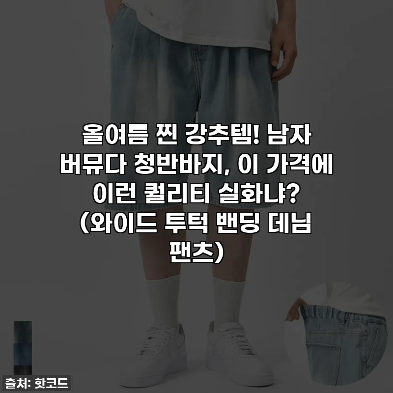 올여름 찐 강추템! 남자 버뮤다 청반바지, 이 가격에 이런 퀄리티 실화냐? (와이드 투턱 밴딩 데님 팬츠)