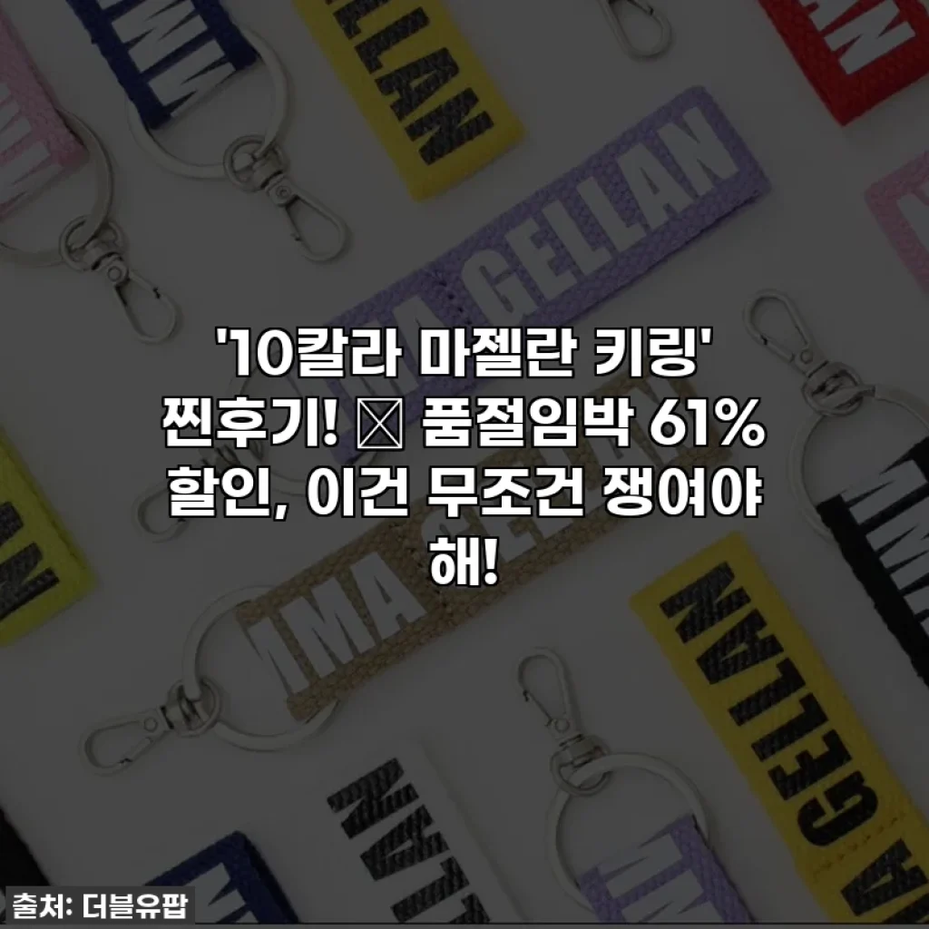 '10칼라 마젤란 키링' 찐후기! ✨ 품절임박 61% 할인, 이건 무조건 쟁여야 해!