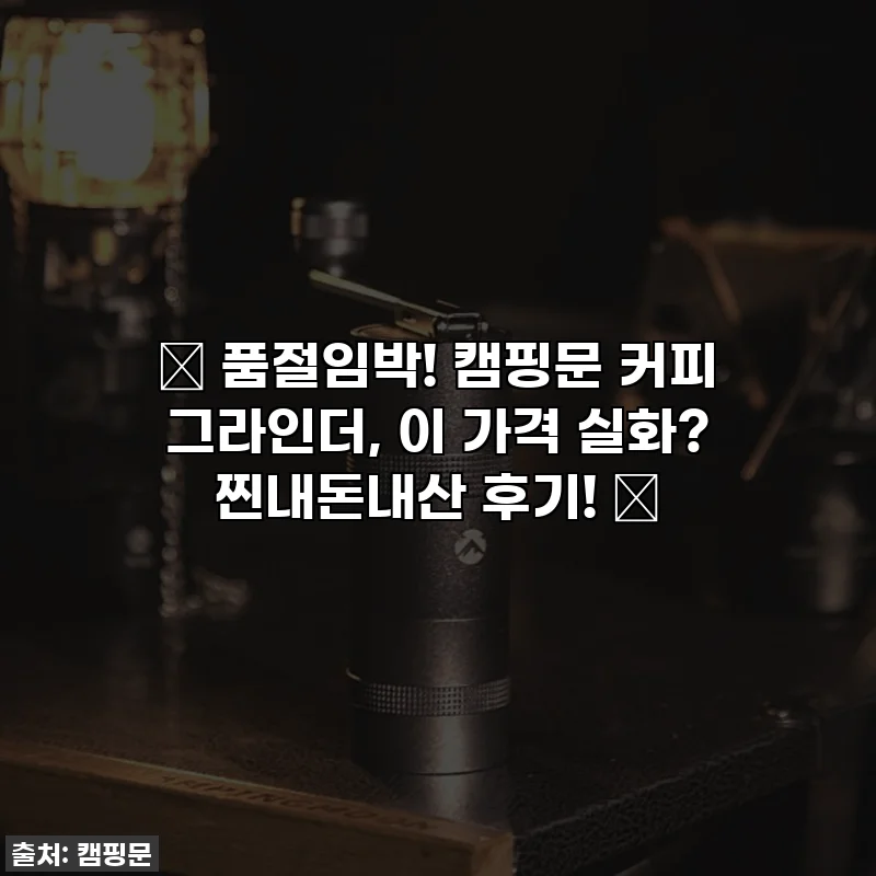 🔥 품절임박! 캠핑문 커피 그라인더, 이 가격 실화? 찐내돈내산 후기! ☕