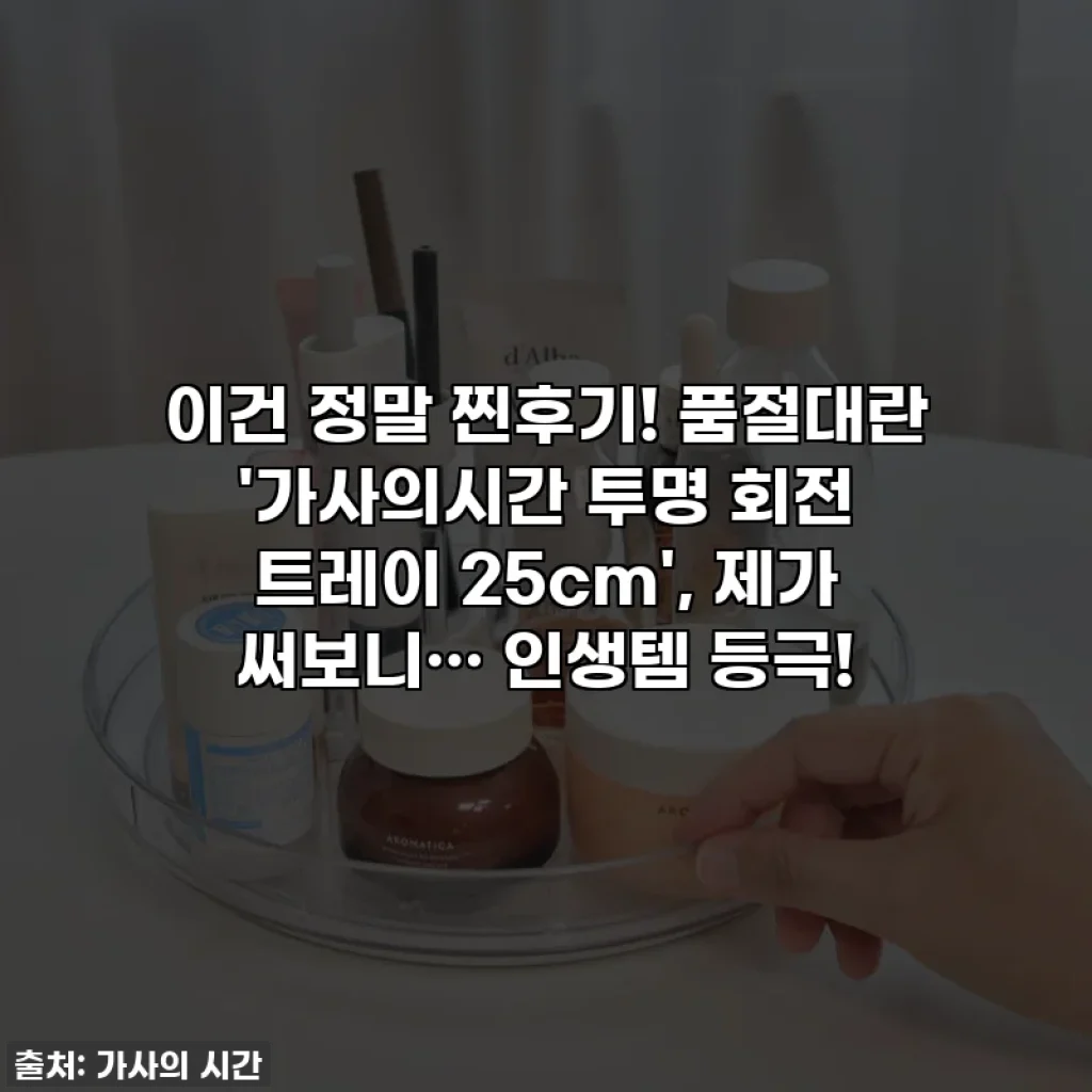 이건 정말 찐후기! 품절대란 '가사의시간 투명 회전 트레이 25cm', 제가 써보니… 인생템 등극!