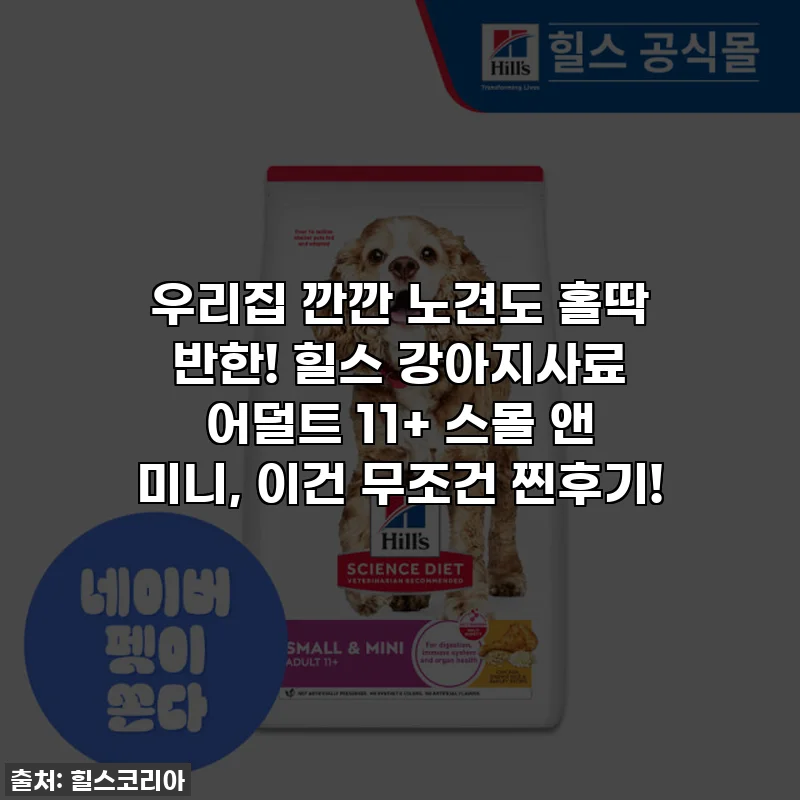 우리집 깐깐 노견도 홀딱 반한! 힐스 강아지사료 어덜트 11+ 스몰 앤 미니, 이건 무조건 찐후기!