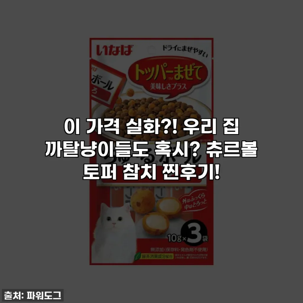 이 가격 실화?! 우리 집 까탈냥이들도 혹시? 츄르볼 토퍼 참치 찐후기!