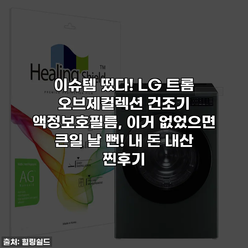 이슈템 떴다! LG 트롬 오브제컬렉션 건조기 액정보호필름, 이거 없었으면 큰일 날 뻔! 내 돈 내산 찐후기