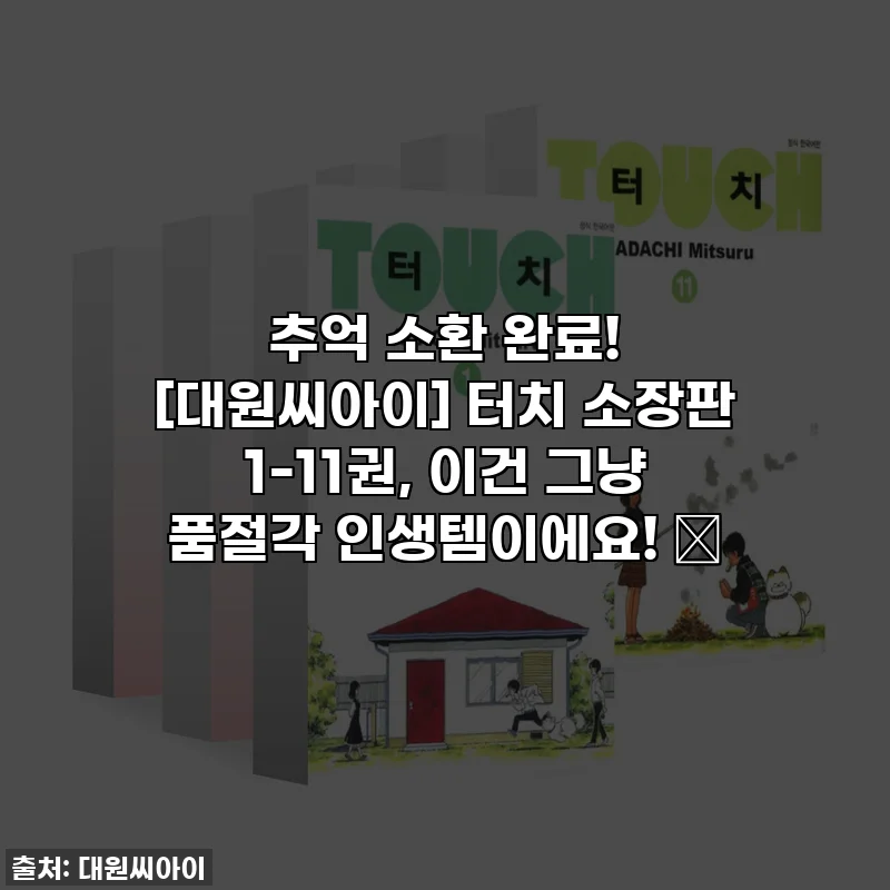추억 소환 완료! [대원씨아이] 터치 소장판 1-11권, 이건 그냥 품절각 인생템이에요! ✨