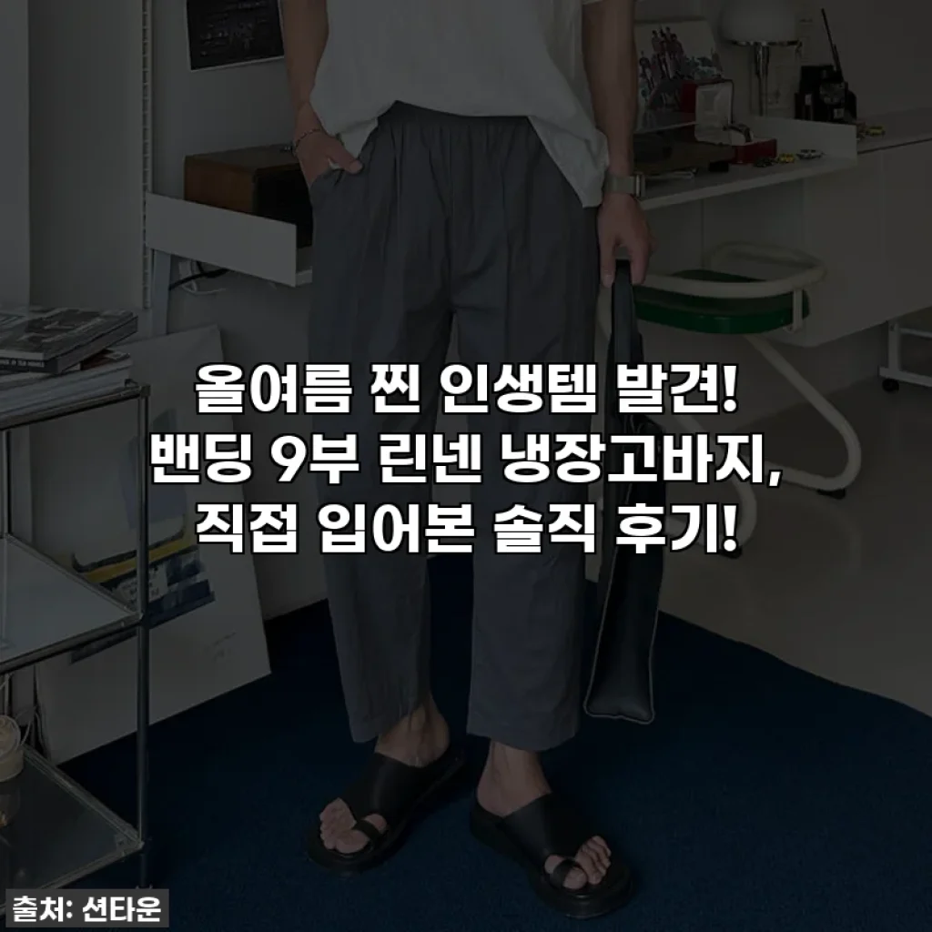 올여름 찐 인생템 발견! 밴딩 9부 린넨 냉장고바지, 직접 입어본 솔직 후기!