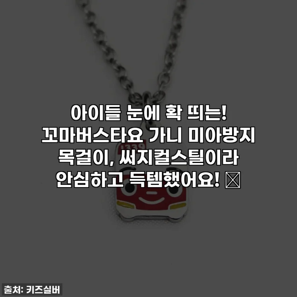 아이들 눈에 확 띄는! 꼬마버스타요 가니 미아방지 목걸이, 써지컬스틸이라 안심하고 득템했어요! ✨