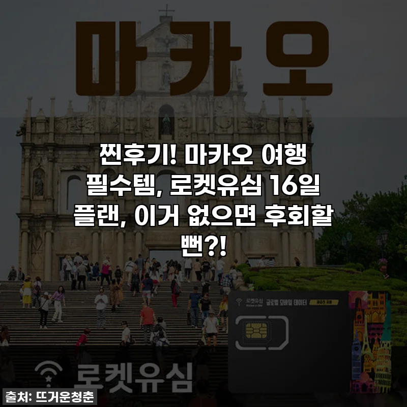 찐후기! 마카오 여행 필수템, 로켓유심 16일 플랜, 이거 없으면 후회할 뻔?!