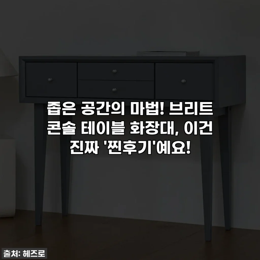 좁은 공간의 마법! 브리트 콘솔 테이블 화장대, 이건 진짜 '찐후기'예요!