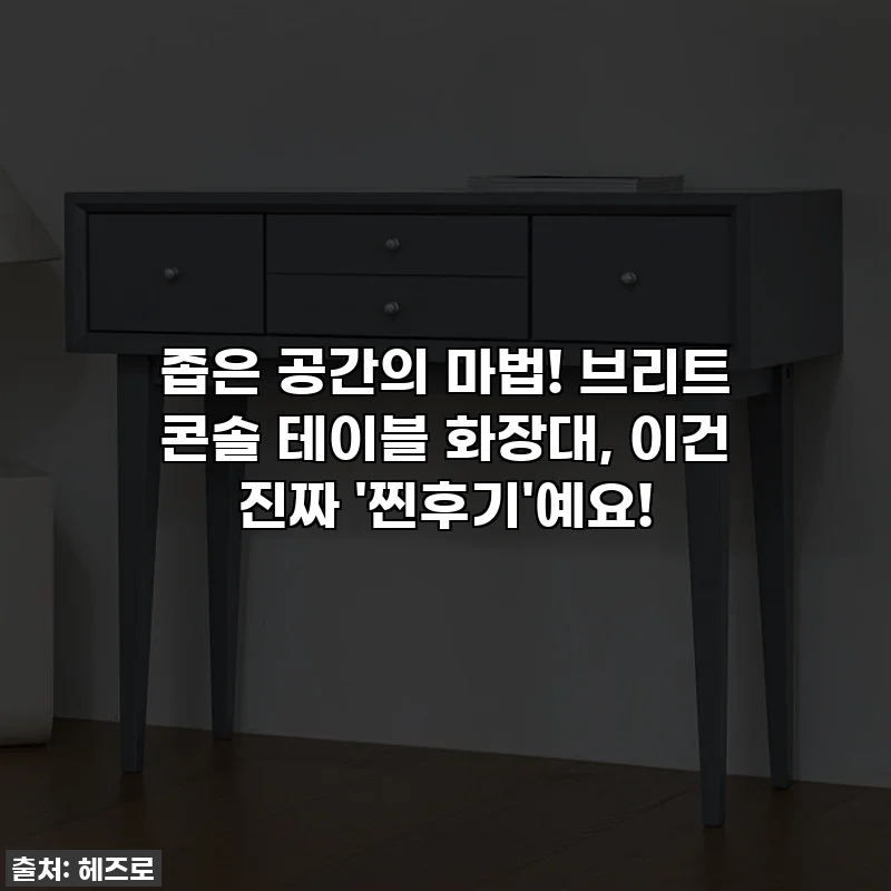 좁은 공간의 마법! 브리트 콘솔 테이블 화장대, 이건 진짜 '찐후기'예요!
