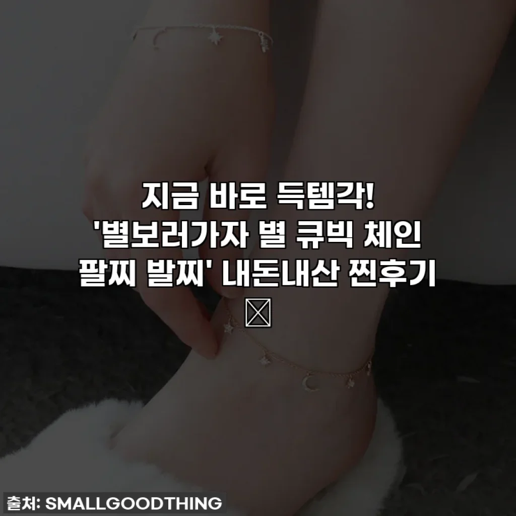 지금 바로 득템각! '별보러가자 별 큐빅 체인 팔찌 발찌' 내돈내산 찐후기 ✨