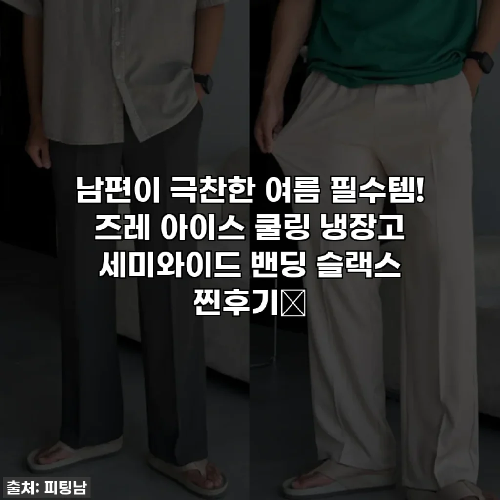 남편이 극찬한 여름 필수템! 즈레 아이스 쿨링 냉장고 세미와이드 밴딩 슬랙스 찐후기👖