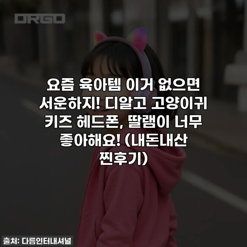 요즘 육아템 이거 없으면 서운하지! 디알고 고양이귀 키즈 헤드폰, 딸램이 너무 좋아해요! (내돈내산 찐후기)