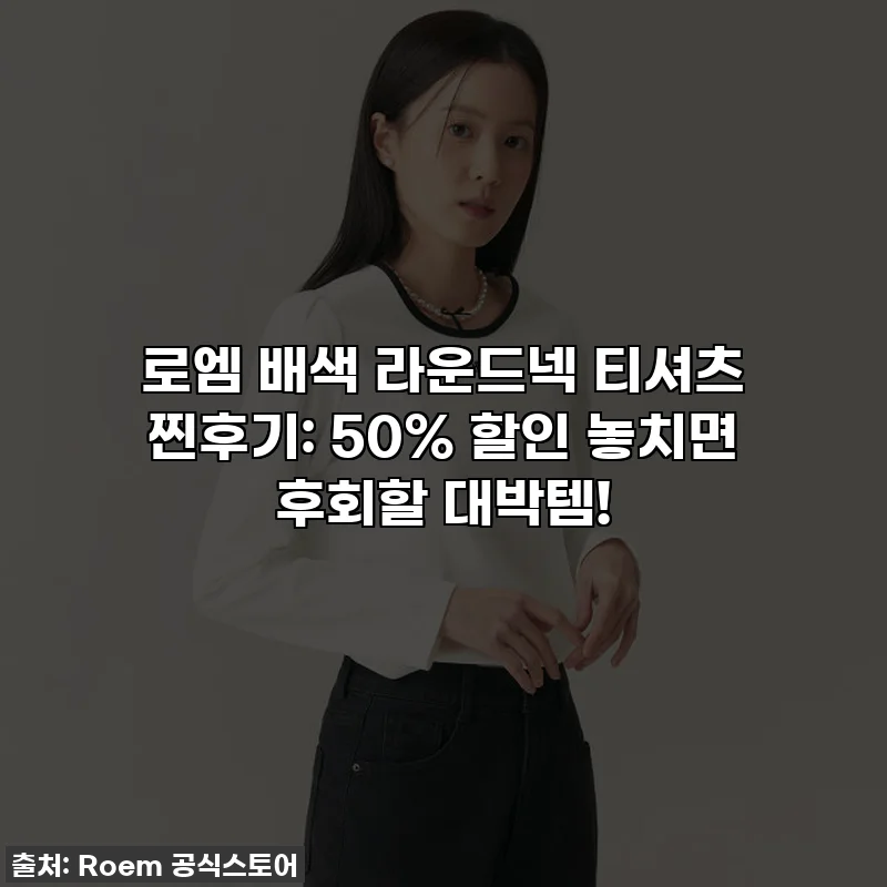 로엠 배색 라운드넥 티셔츠 찐후기: 50% 할인 놓치면 후회할 대박템!