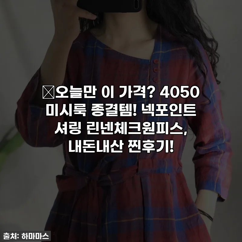🔥오늘만 이 가격? 4050 미시룩 종결템! 넥포인트 셔링 린넨체크원피스, 내돈내산 찐후기!