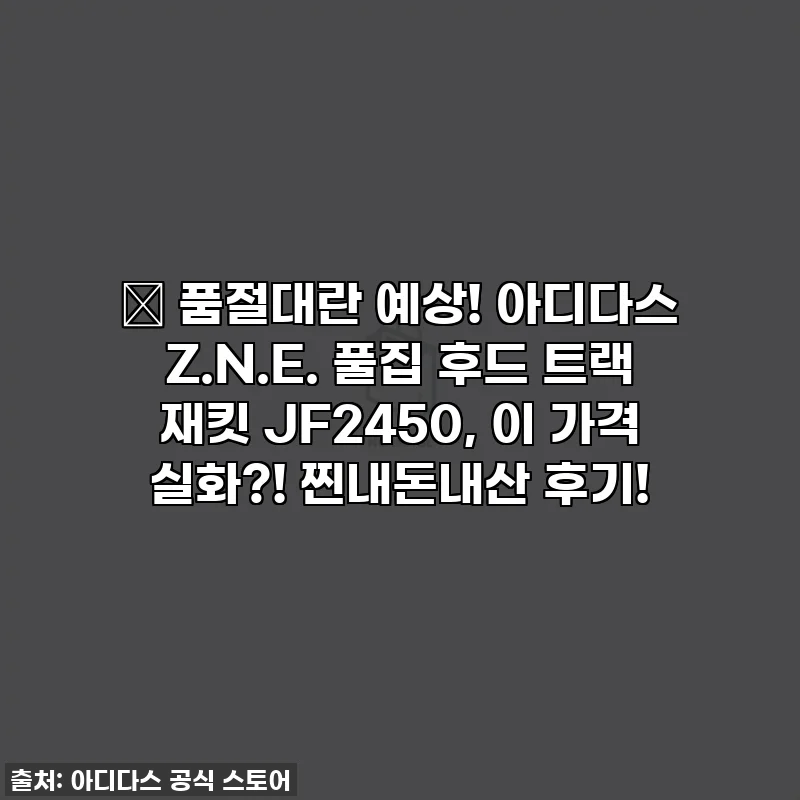 🔥 품절대란 예상! 아디다스 Z.N.E. 풀집 후드 트랙 재킷 JF2450, 이 가격 실화?! 찐내돈내산 후기!