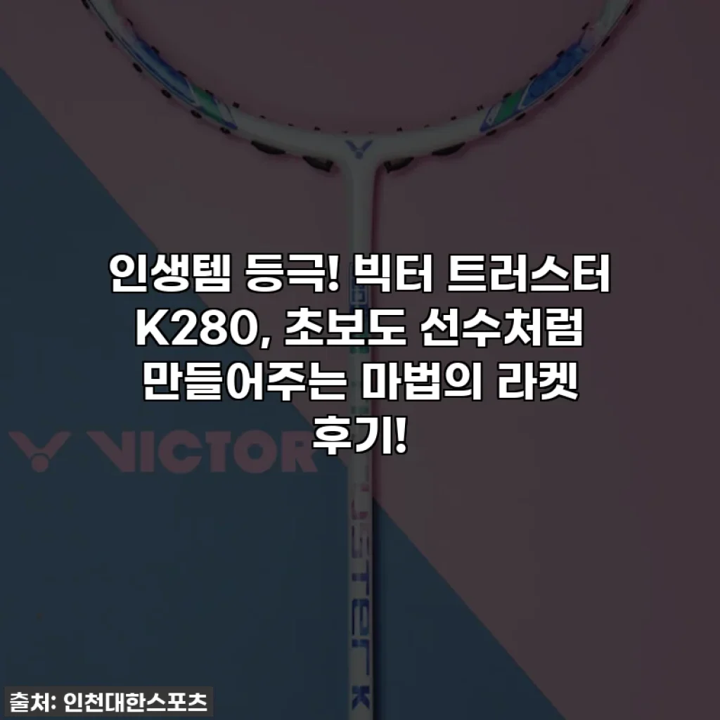 인생템 등극! 빅터 트러스터 K280, 초보도 선수처럼 만들어주는 마법의 라켓 후기!