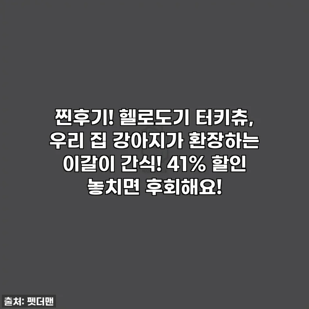 찐후기! 헬로도기 터키츄, 우리 집 강아지가 환장하는 이갈이 간식! 41% 할인 놓치면 후회해요!