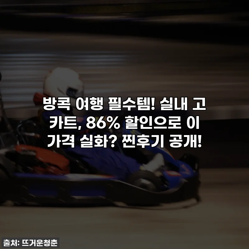 방콕 여행 필수템! 실내 고 카트, 86% 할인으로 이 가격 실화? 찐후기 공개!