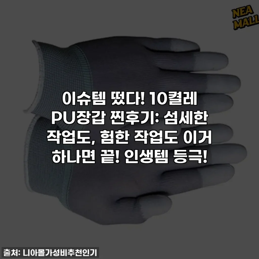 이슈템 떴다! 10켤레 PU장갑 찐후기: 섬세한 작업도, 험한 작업도 이거 하나면 끝! 인생템 등극!