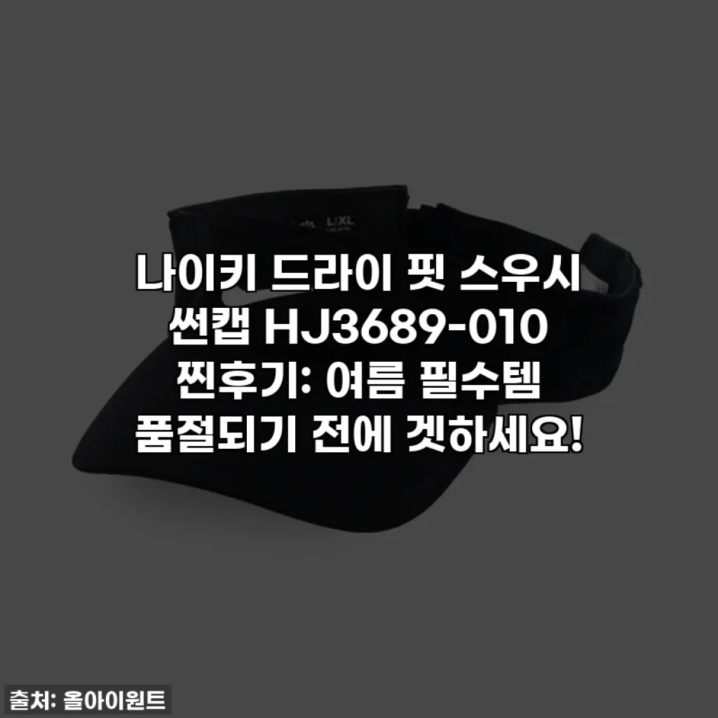 나이키 드라이 핏 스우시 썬캡 HJ3689-010 찐후기: 여름 필수템 품절되기 전에 겟하세요!