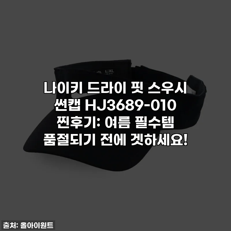 나이키 드라이 핏 스우시 썬캡 HJ3689-010 찐후기: 여름 필수템 품절되기 전에 겟하세요!