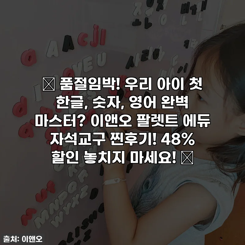 🎁 품절임박! 우리 아이 첫 한글, 숫자, 영어 완벽 마스터? 이앤오 팔렛트 에듀 자석교구 찐후기! 48% 할인 놓치지 마세요! 🎁