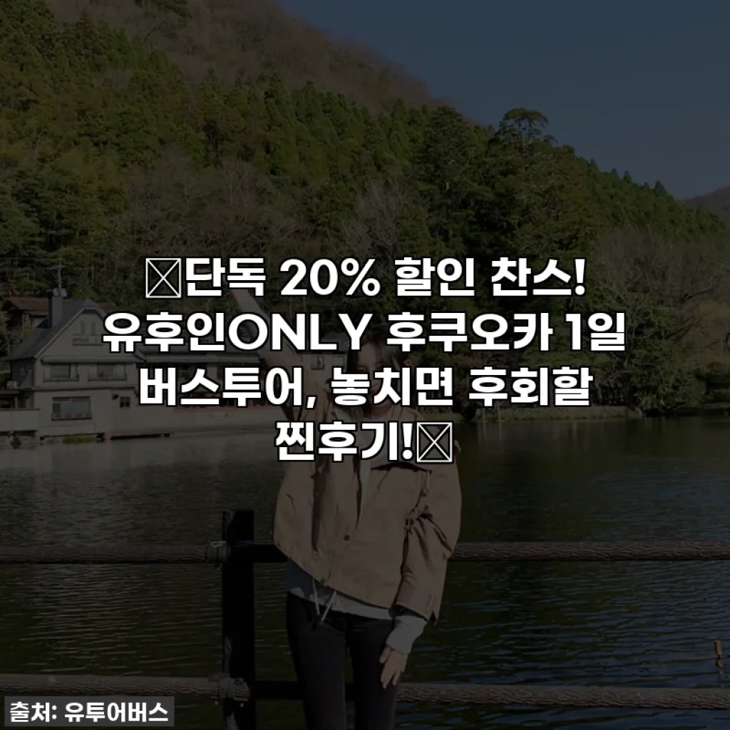 🔥단독 20% 할인 찬스! 유후인ONLY 후쿠오카 1일 버스투어, 놓치면 후회할 찐후기!🔥