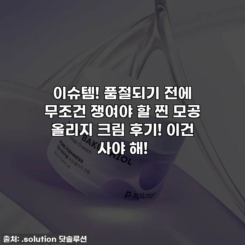 이슈템! 품절되기 전에 무조건 쟁여야 할 찐 모공 올리지 크림 후기! 이건 사야 해!