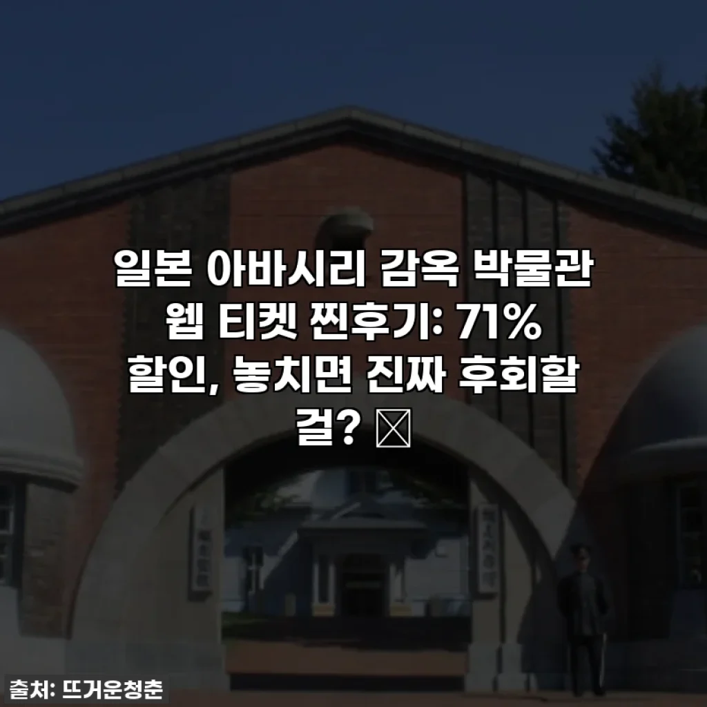 일본 아바시리 감옥 박물관 웹 티켓 찐후기: 71% 할인, 놓치면 진짜 후회할 걸? ✨