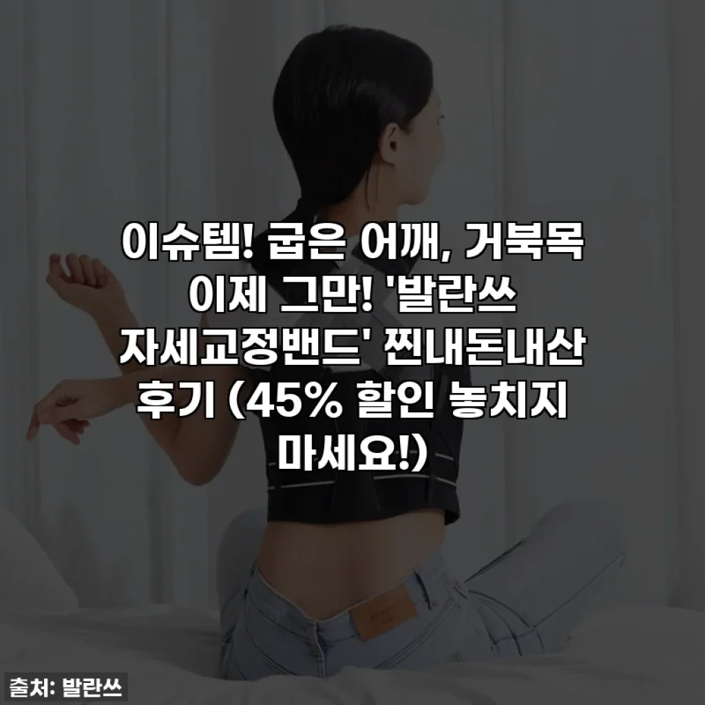 이슈템! 굽은 어깨, 거북목 이제 그만! '발란쓰 자세교정밴드' 찐내돈내산 후기 (45% 할인 놓치지 마세요!)