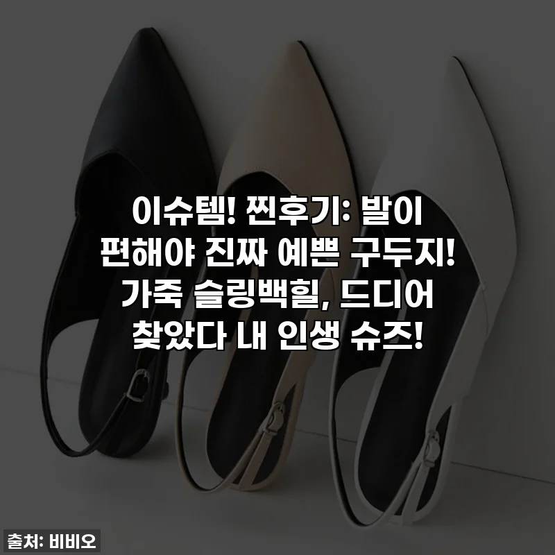 이슈템! 찐후기: 발이 편해야 진짜 예쁜 구두지! 가죽 슬링백힐, 드디어 찾았다 내 인생 슈즈!