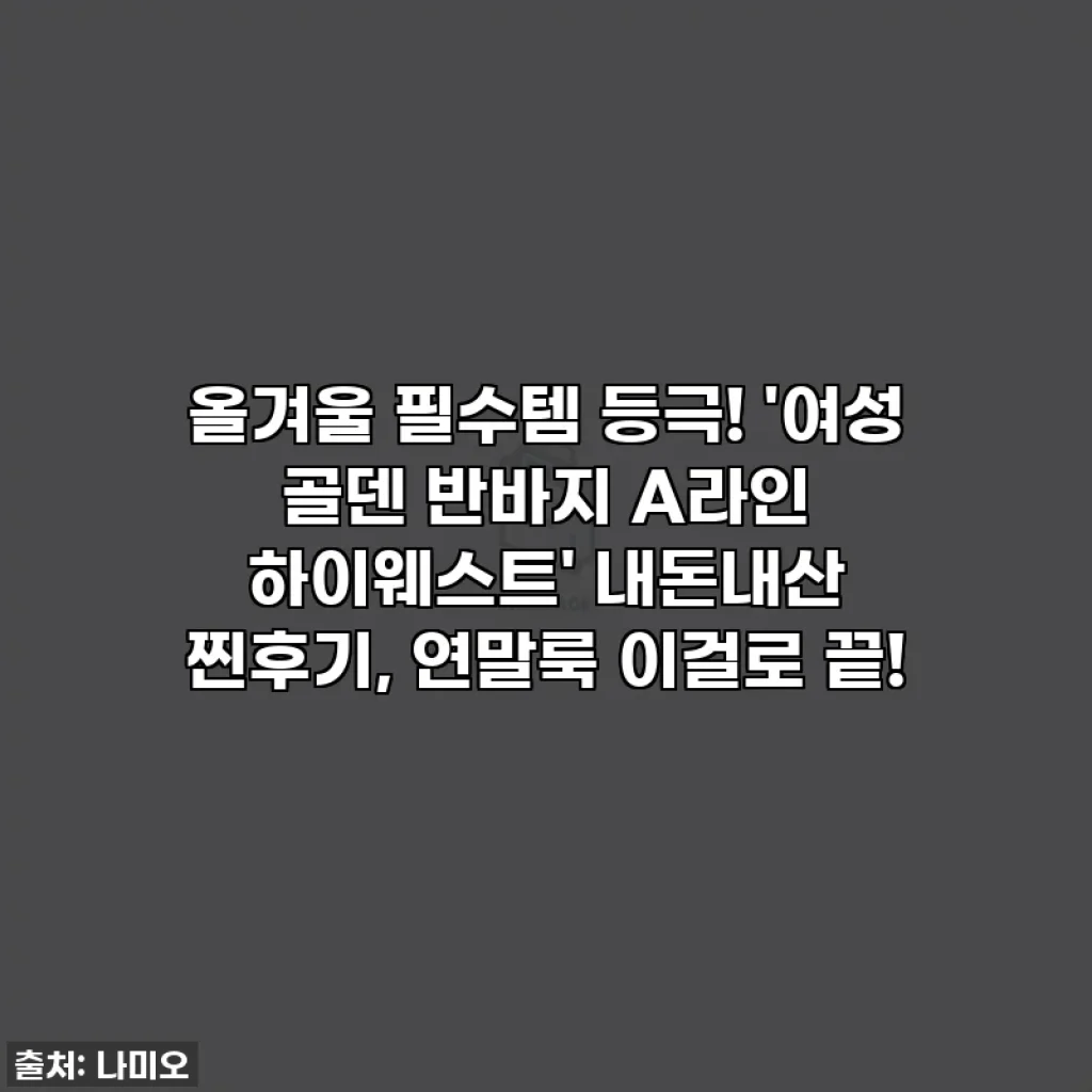 올겨울 필수템 등극! '여성 골덴 반바지 A라인 하이웨스트' 내돈내산 찐후기, 연말룩 이걸로 끝!