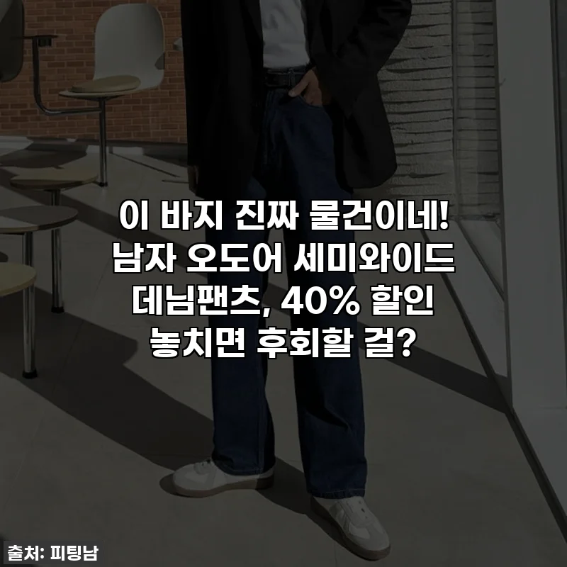 이 바지 진짜 물건이네! 남자 오도어 세미와이드 데님팬츠, 40% 할인 놓치면 후회할 걸?