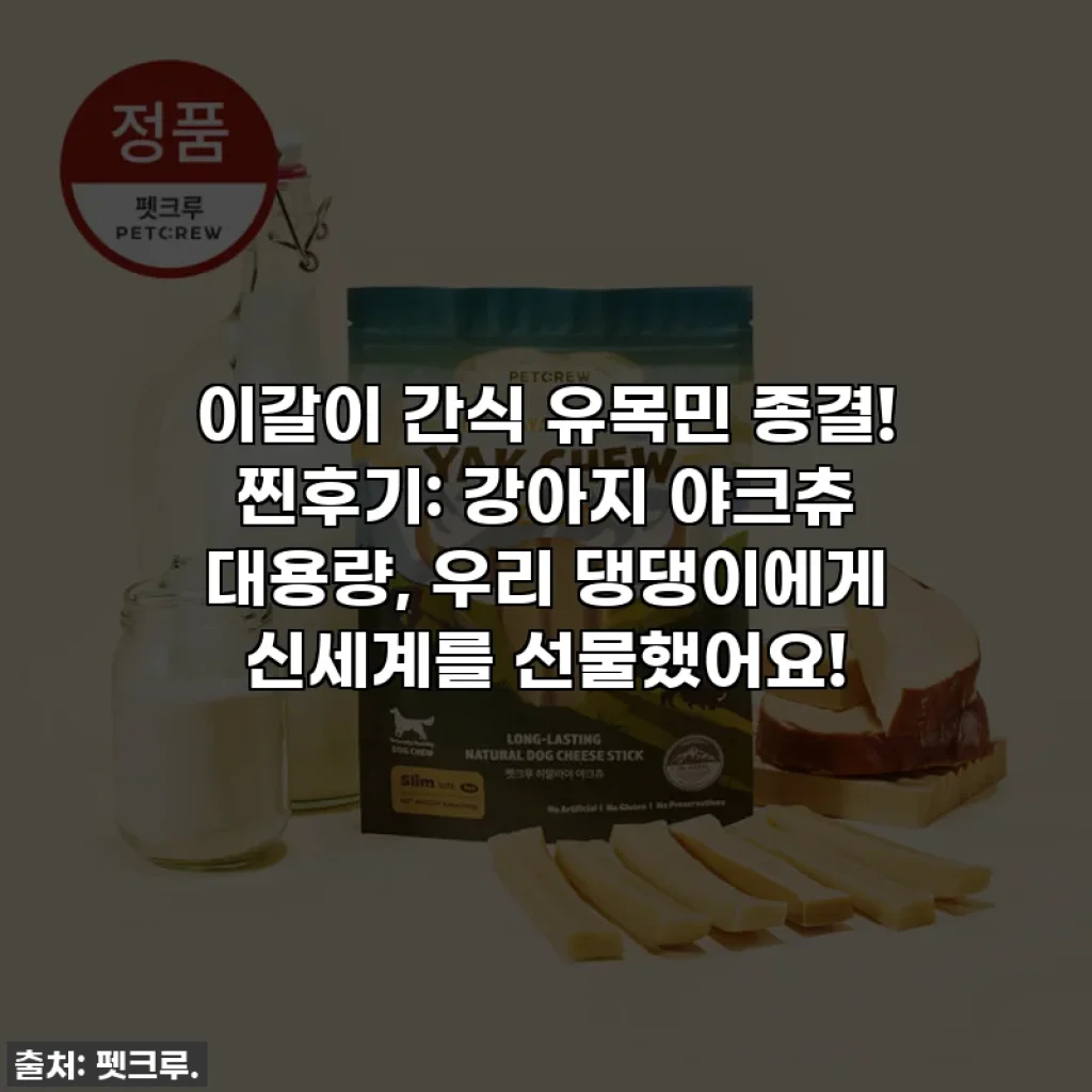 이갈이 간식 유목민 종결! 찐후기: 강아지 야크츄 대용량, 우리 댕댕이에게 신세계를 선물했어요!