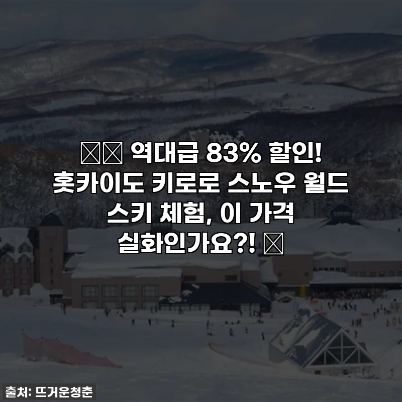 ❄️ 역대급 83% 할인! 홋카이도 키로로 스노우 월드 스키 체험, 이 가격 실화인가요?! 🏂