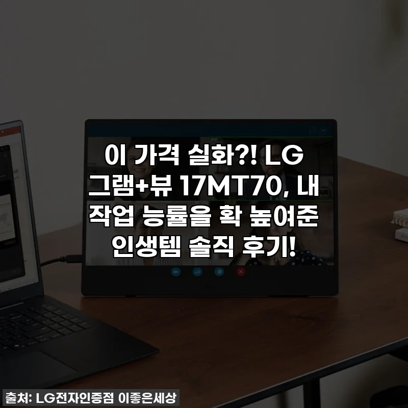 이 가격 실화?! LG 그램+뷰 17MT70, 내 작업 능률을 확 높여준 인생템 솔직 후기!