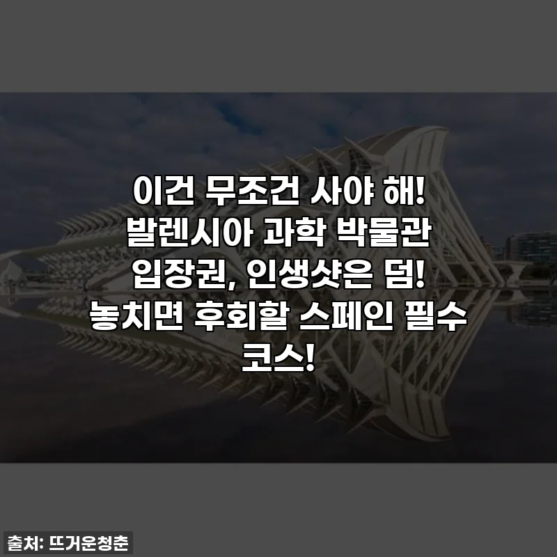 이건 무조건 사야 해! 발렌시아 과학 박물관 입장권, 인생샷은 덤! 놓치면 후회할 스페인 필수 코스!