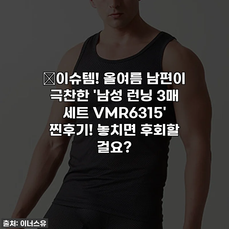 🔥이슈템! 올여름 남편이 극찬한 '남성 런닝 3매 세트 VMR6315' 찐후기! 놓치면 후회할 걸요?